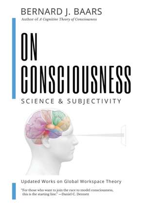 On Consciousness: Science & Subjectivity - Updated Works on Global Workspace Theory de Bernard J. Baars