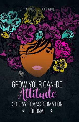 Grow Your Can-Do Attitude de Nicole L. Arkadie