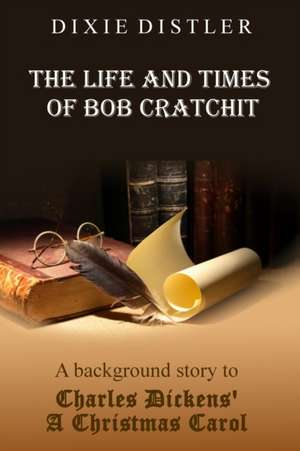 The Life and Times of Bob Cratchit de Dixie Distler