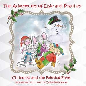 The Adventures of Elsie and Peaches: Christmas and the Fainting Elves de Caterine Hampel