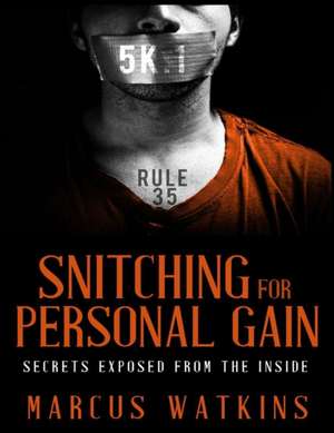 Snitching For Personal Gain: Secrets Exposed From The Inside de Marcus Watkins