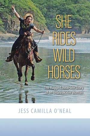 She Rides Wild Horses de Jess Camilla O'Neal