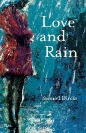 Love and Rain: A Book of Poems de Samuel Dircks