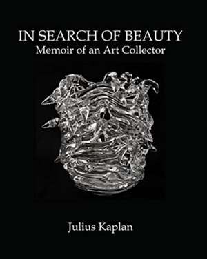 In Search of Beauty: Memoir of an Art Collector de Julius Kaplan