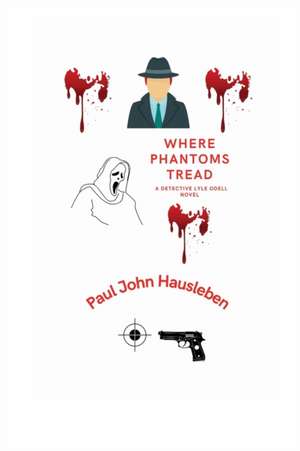 Where Phantoms Tread de Paul John Hausleben