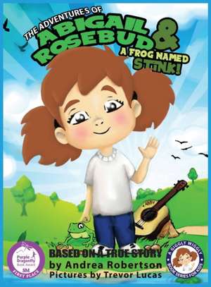 The Adventures of Abigail Rosebud And A Frog Named Stink! de Andrea E. Robertson