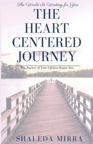 The Heart Centered Journey de Sha'Leda Mirra