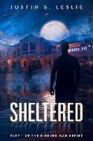 Sheltered: Part 1 of the Sinking Man Series de Justin Leslie