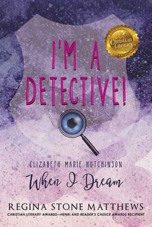 I'm A Detective: Elizabeth Marie Hutchinson: When I Dream de Regina Stone Matthews