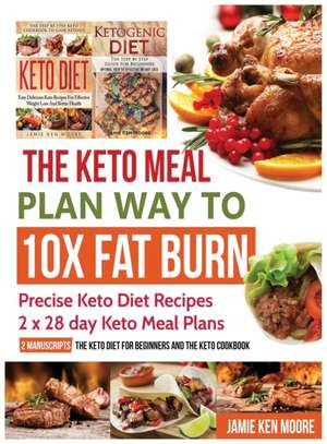 The Keto Meal Plan Way To 10x Fat Burn de Jamie Ken Moore