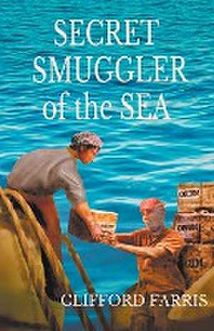 Secret Smuggler of the Sea de Clifford Farris