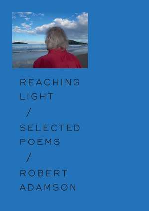 Reaching Light: Selected Poems de Robert Adamson