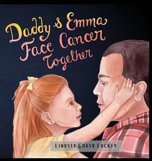 Daddy & Emma Face Cancer Together de Lindsey Coker Luckey