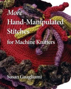 More Hand-Manipulated Stitches for Machine Knitters de Susan Guagliumi