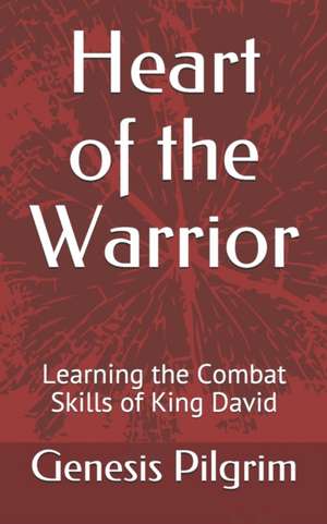 Heart of the Warrior: Learning the Combat Skills of King David de Genesis Pilgrim