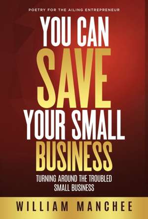 You Can Save Your Small Business de William Manchee