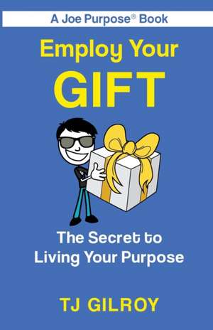 Employ Your Gift de Tj Gilroy