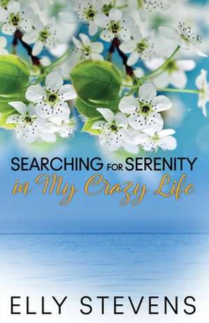 Searching for Serenity in My Crazy Life de Elly Stevens