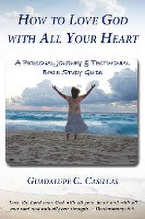 How to Love God with All Your Heart de Guadalupe C. Casillas