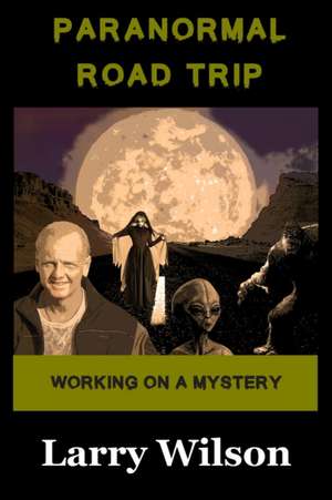 Paranormal Road Trip: Working on a Mystery de Larry D. Wilson