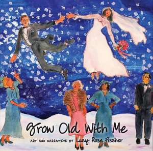 Grow Old with Me de Lucy Rose Fischer