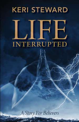 Life Interrupted de Keri Steward