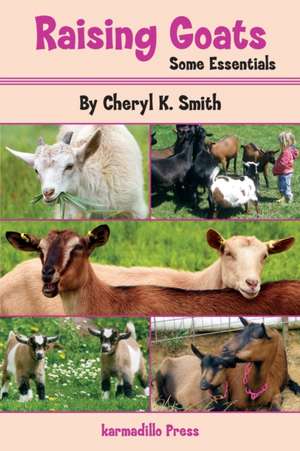 Raising Goats: Some Essentials de Cheryl K. Smith