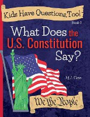 Kids Have Questions, Too! What Does the U.S. Constitution Say? de M. J. Slate