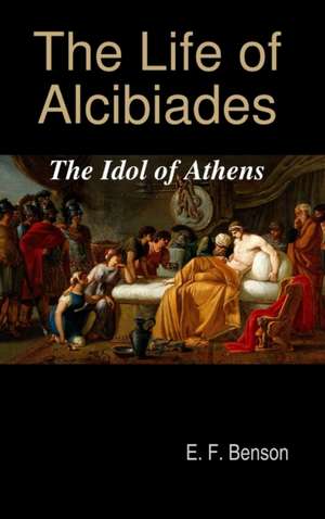 The Life of Alcibiades de E. F. Benson