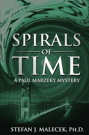 Spirals of Time: A Paul Marzeky Mystery de Stefan J. Malecek Ph. D.