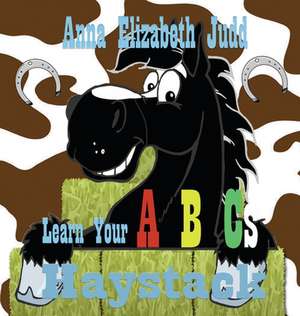 Learn Your ABC's With Haystack de Anna Elizabeth Judd