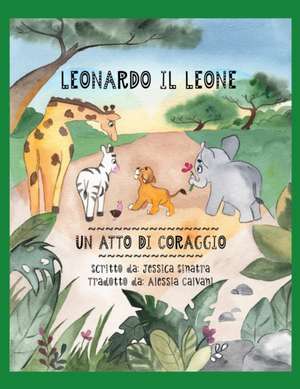 Leonardo Il Leone: Un Atto Di Coraggio de Alessia Calvani