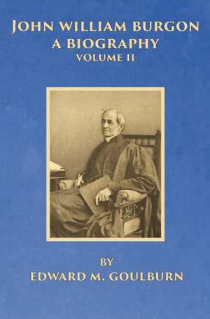 John William Burgon, A Biography, Volume II de Edward M. Goulburn