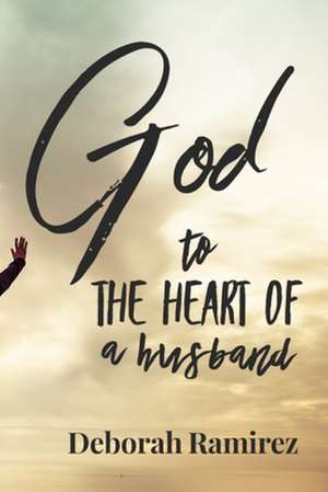 God to the heart of a Husband de Deborah Ramirez