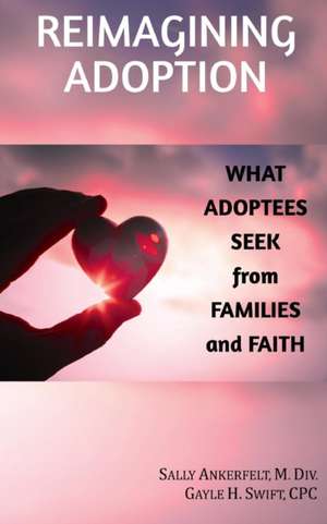 Reimagining Adoption: What Adoptees Seek from Families and Faith de Sally Ankerfelt