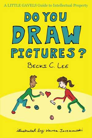 Do You Draw Pictures?: A Little Gavels Guide to Intellectual Property de Becki C. Lee