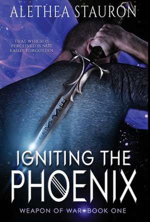 Igniting the Phoenix de Alethea Stauron