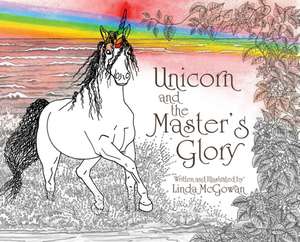 Unicorn and the Master's Glory de Linda Linda McGowan