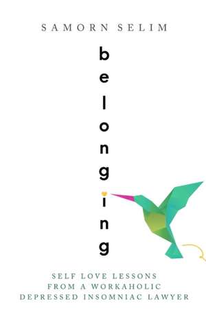 Belonging: Self Love Lessons From A Workaholic Depressed Insomniac Lawyer de Samorn Selim