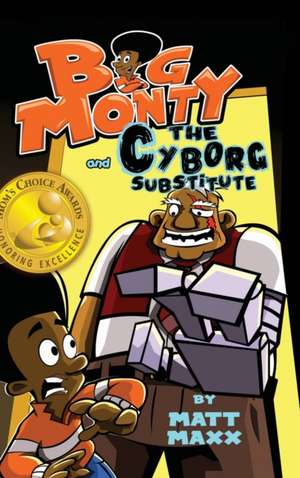 Big Monty and the Cyborg Substitute de Matt Maxx