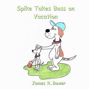 Spike Takes Boss on Vacation de James R Bower