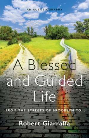 A Blessed and Guided Life: An Autobiography de Robert Giarraffa