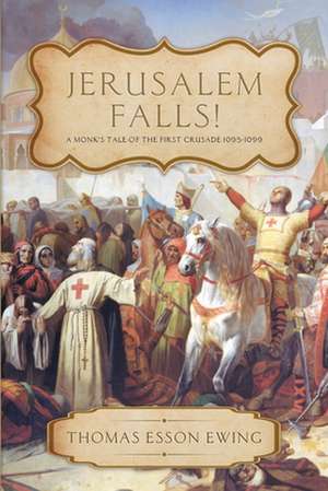 Jerusalem Falls: A Monk's Tale of the First Crusade de Thomas Esson Ewing