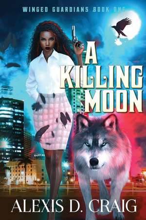 A Killing Moon (Winged Guardians Book 1) de Alexis D Craig