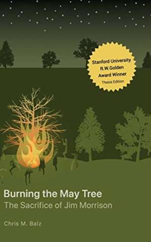 Burning The May Tree: The Sacrifice of Jim Morrison de Chris M. Balz