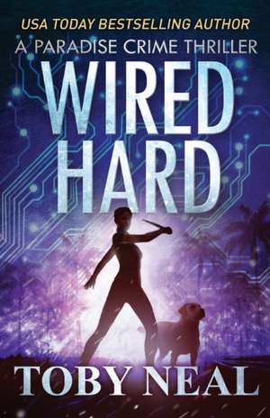 Wired Hard de Toby Neal