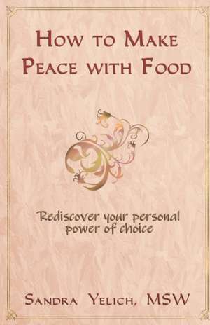 How to Make Peace with Food de Sandra Yelich