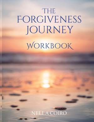 The Forgiveness Journey Workbook de Nella Coiro