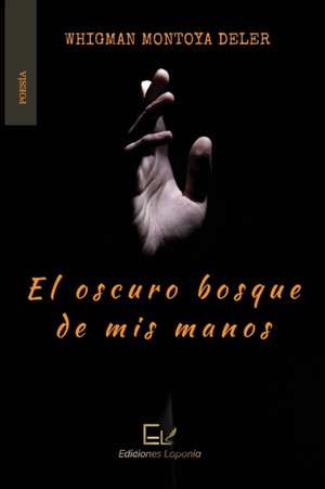 El oscuro bosque de mis manos de Whigman Montoya Deler