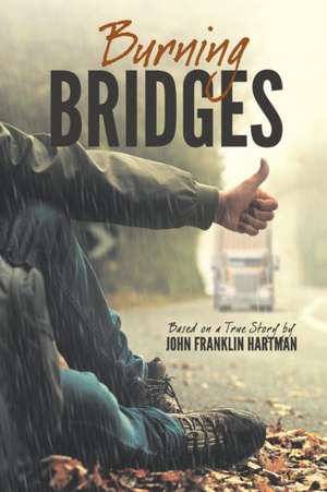 Burning Bridges (Based on a True Story) de John Franklin Hartman